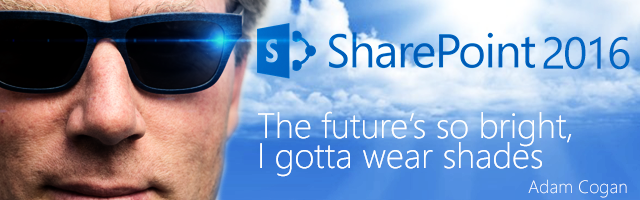 SharePoint 2016 – The future's so bright, I gotta wear shades